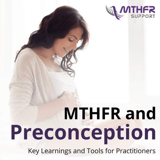 MTHFR and Preconception - Key Learnings and Tools for Practitioners